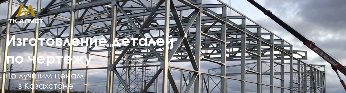 Изготовление деталей по чертежу и металлоконструкции в Алматы